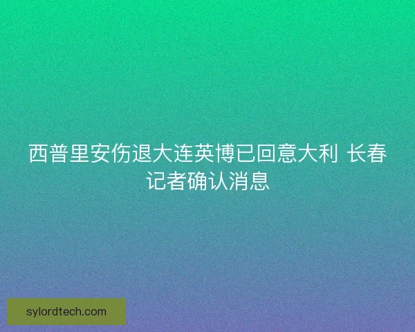 西普里安伤退大连英博已回意大利 长春记者确认消息
